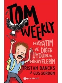 Tom Weekly: Hayatım ve Diğer Uyduruk Hikayelerim - Tristan Bancks - Gus Gordon - Epsilon Yayınevi