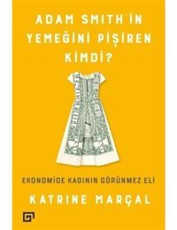 Adam Smith'in Yemeğini Pişiren Kimd - Katrine Marçal - Koç Üniversitesi Yayınları