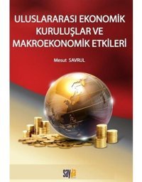 Uluslararası Ekonomik Kuruluşlar ve Makroekonomik Etkileri - Mesut Savrul - Sayda Yayıncılık