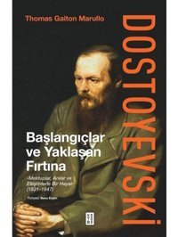Dostoyevski: Başlangıçlar ve Yaklaşan Fırtına - Mektuplar Anılar ve Eleştirilerle Bir Hayat 1821 - 1847 - Thomas Gaiton Marullo - Ketebe