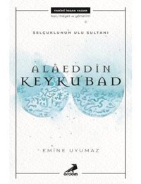 Alaeddin Keykubat-Selçuklunun Ulu Sultanı - Emine Uyumaz - Erdem Yayınları