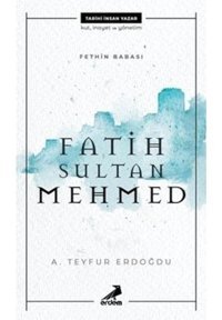 Fatih Sultan Mehmed - Fethin Babası - A. Teyfur Erdoğdu - Erdem Yayınları