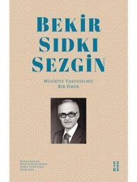 Bekir Sıdkı Sezgin - Musikiye Vakfedilmiş Bir Ömür - Ahmet Sadık Hıdır - Hüseyin Kudsi Sezgin - Ketebe