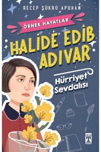 Genç Timaş Halide Edib Adıvar : Hürriyet Sevdalısı - Recep Şükrü Apuhan 9786050819076