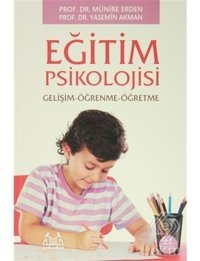 Eğitim Psikolojisi Gelişim - Öğrenme - Öğretme - Doç. Dr. Yasemin Akman - Prof. Dr. Münire Erden - Arkadaş Yayıncılık