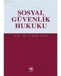 Sosyal Güvenlik Hukuku - H. Fehim Üçışık - Ötüken Neşriyat