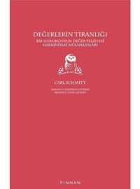 Değerlerin Tiranlığı - Bir Hukukçunun Değer Felsefesi Hakkındaki Mülahazaları - Carl Schmitt - Pinhan Yayıncılık