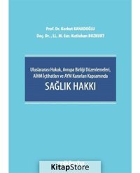 Uluslararası Hukuk Avrupa Birliği Düzenlemeleri AİHM İçtihatları ve AYM Kararları Kapsamında Sağlık - Kutluhan Bozkurt - On İki Levha Yayıncılık