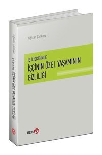 İş İlişkisinde İşçinin Özel Yaşamının Gizliliği - Yiğitcan Çankaya - Beta Yayınları