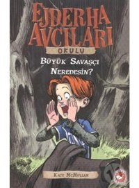 Ejderha Avcıları Okulu 6 - Büyük Savaşçı Neredesin? - Kate Mcmullan - Beyaz Balina Yayınları
