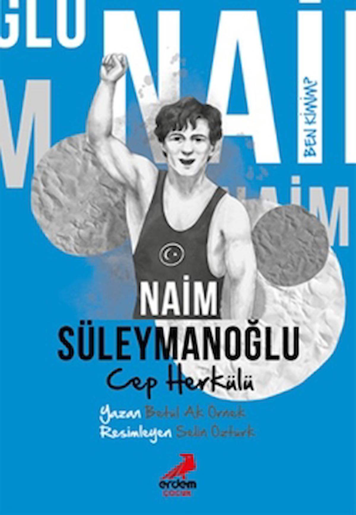 Ben Kimim? - Cep Herkülü Naim Süleymanoğlu / Betül Ak Örnek / Erdem Çocuk / 9786052796801