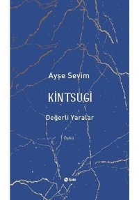 Kintsugi - Değerli Yaralar - Ayşe Sevim - Şule Yayınları