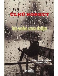 Ben Senden Sonra Eksiğim - Ülkü Korkut - Peron Kitap