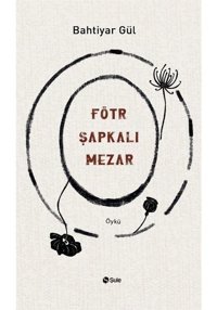 Fötr Şapkalı Mezar - Bahtiyar Gül - Şule Yayınları