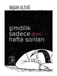 Şimdilik Sadece Hafta Sonları - Başak Altuğ - Arte Yayınları