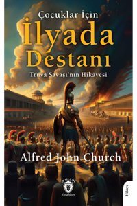 Dorlion Yayınları Çocuklar İçin İlyada Destanı Truva Savaşının Hikâyesi -Alfred John Church-