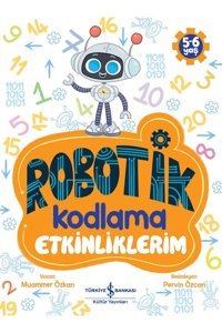 TÜRKİYE İŞ BANKASI KÜLTÜR YAYINLARI Robotik Kodlama Etkinliklerim 5-6 Yaş İş Bankası Kültür Yayınları (Korunaklı Poşetle)