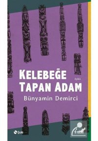 Kelebeğe Tapan Adam - Bünyamin Demirci - Şule Yayınları