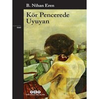 Kör Pencerede Uyuyan - B. Nihan Eren - Yapı Kredi Yayınları