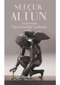 Annemin Öğretmediği Şarkılar - Selçuk Altun - İş Bankası Kültür Yayınları