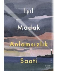 Anlamsızlık Saati - Işıl Madak - Everest Yayınları