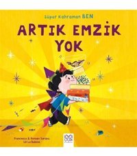 1001 Çiçek Kitaplar Süper Kahraman Ben Serisi - Artık Emzik Yok - Francesca Sardou & Romain Sardou