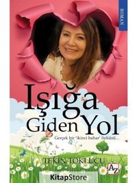 Işığa Giden Yol - Gerçek Bir İkinci Bahar Öyküsü - Tekin Toklucu - Az Kitap