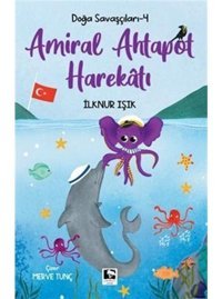 Amiral Ahtapot Harekatı - Doğa Savaşçıları 4 - İlknur Işık - Çınaraltı Yayınları