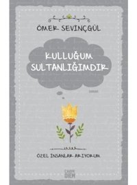 Kulluğum Sultanlığımdır - Ömer Sevinçgül - Carpediem Kitap