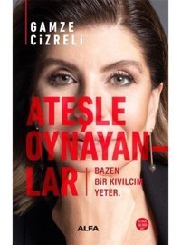 Ateşle Oynayanlar - Gamze Cizreli - Alfa Yayıncılık