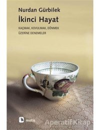 İkinci Hayat: Kaçmak-Kovulmak-Dönmek Üzerine Denemeler - Nurdan Gürbilek - Metis Yayınları
