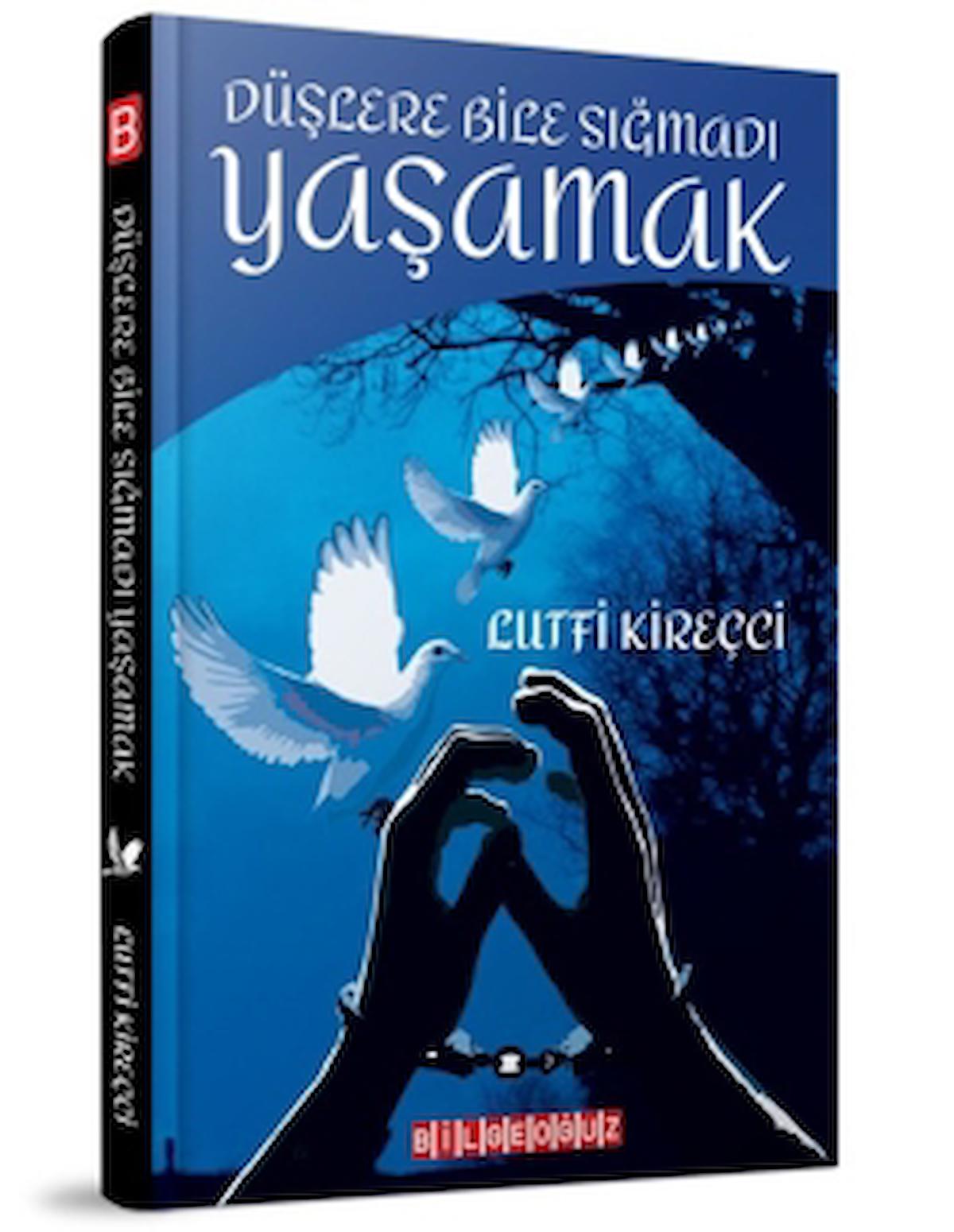 Düşlere Bile Sığmadı Yaşamak / Lutfi Kireçci / Bilgeoğuz Yayınları / 9786052019436