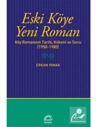 Eski Köye Yeni Roman - Erkan Irmak - İletişim Yayınları