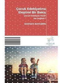 Çocuk Edebiyatına Eleştirel Bir Bakış-Çocuk Edebiyatı Nedir Ne Değildir - Mustafa Ruhi Şirin - Uçan At