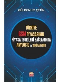 Türkiye GSM Piyasasının Piyasa Teorileri Bağlamında Anylogic ile Simülasyonu - Güldenur Çetin - Nobel Bilimsel Eserler