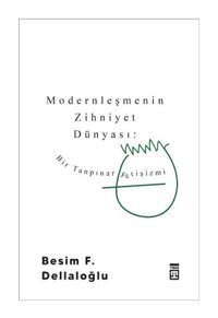 Modernleşmenin Zihniyet Dünyası - Bir Tanpınar Fetişizmi - Besim F. Dellaloğlu - Timaş Yayınları