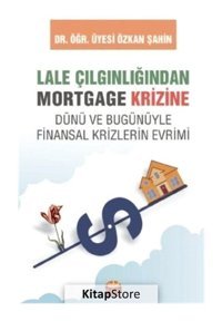 Lale Çılgınlığından Mortgage Krizine - Dünü ve Bugunüyle Finansal Krizlerin Evrimi - Özkan Şahin - Nobel Bilimsel Eserler
