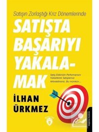 Satışın Zorlaştığı Kriz Dönemlerinde Satışta Başarıyı Yakalamak - İlhan Ürkmez - Dorlion Yayınevi