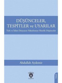 Düşünceler Tespitler ve Uyarılar - Türk ve İslam Dünyasını Yükseltmeye Yönelik Düşünceler - Abdullah Aydemir - Dorlion Yayınevi