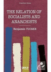 The Relation of Socialists and Anarchists - Anarchism Series - Benjamin Tucker - Gece Kitaplığı