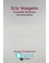 Eric Voegelin - İnsanlık Draması - Bengül Güngörmez - Paradigma Yayınları
