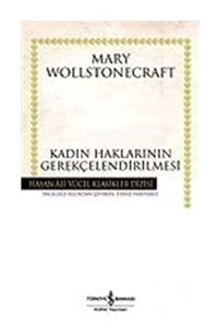 Kadın Haklarının Gerekçelendirilmesi - Hasan Ali Yücel Klasikleri - Mary Wollstonecraft - İş Bankası Kültür Yayınları