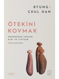 Ötekini Kovmak - Günümüzde Toplum Algı ve İletişim - Byung Chul Han - Ketebe