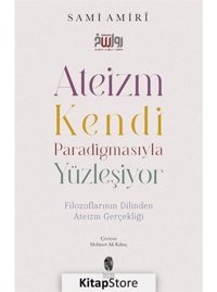 Ateizm Kendi Paradigmasıyla Yüzleşiyor - Filozoflarının Dilinden Ateizm Gerçekliği - Sami Amiri - İnsan Yayınları