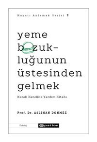 Yeme Bozukluğunun Üstesinden Gelmek - Kendi Kendine Yardım Kitabı - Hayatı Anlamak Serisi 3 - Aslıhan Dönmez - Epsilon Yayınevi