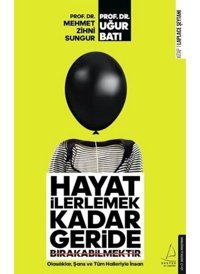 Hayat İlerlemek Kadar Geride Bırakabilmektir - Mehmet Zihni Sungur - Uğur Batı - Destek Yayınları