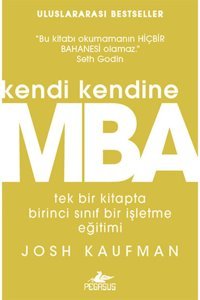 Pegasus Yayınları Kendi Kendine MBA: Tek Bir Kitapta Birinci Sınıf İşletme Eğitimi - Josh Kaufman