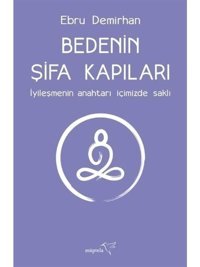 Bedenin Şifa Kapıları - İyileşmenin Anahtarı İçimizde Saklı - Ebru Demirhan - Müptela Yayınları