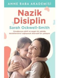 Nazik Disiplin - Çocuğunuzu Etkili ve Saygılı Bir Şekilde Desteklemenizi Sağlayacak Alternatif Bir Yaklaşım - Sarah Ockwell-Smith - Doğan Kitap