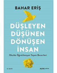 Düşleyen Düşünen Dönüşen İnsan - Okulda Öğretilmeyen Yaşam Becerileri - Bahar Eriş - Alfa Yayıncılık